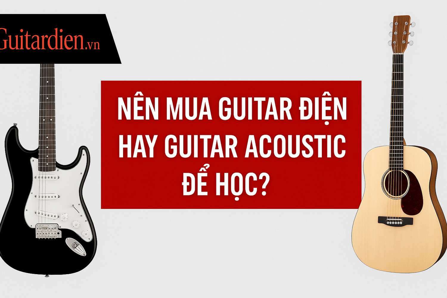 Mới Học Nên Chọn Guitar Điện Hay Guitar Thùng?