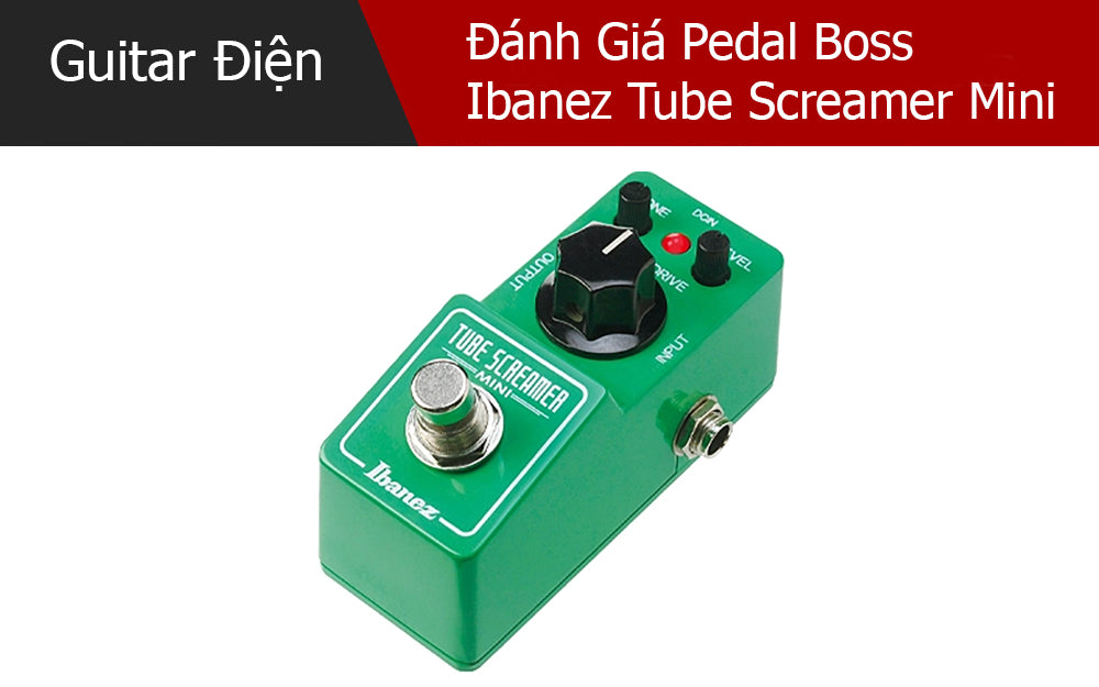 Đánh Giá Pedal Ibanez Tube Screamer Mini