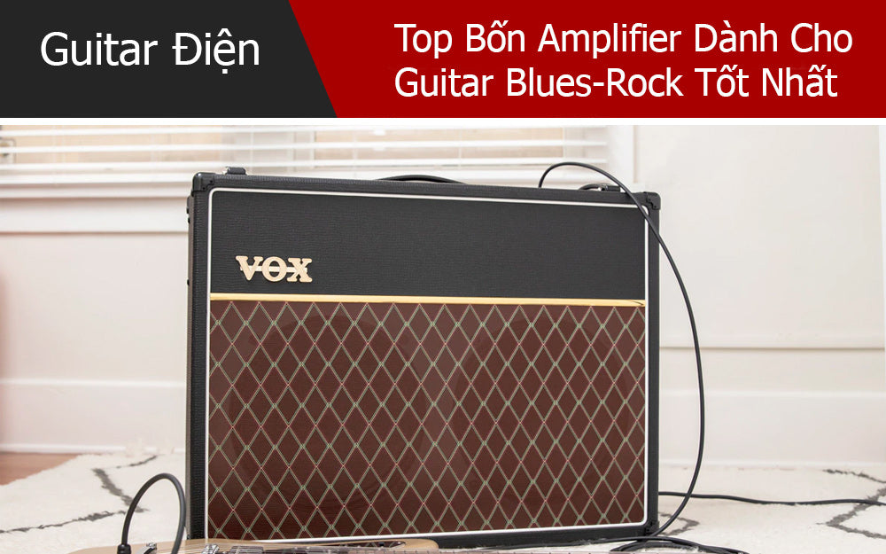 Top Bốn Amplifier Dành Cho Guitar Blues-Rock Tốt Nhất
