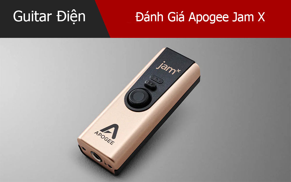 Đánh Giá Apogee Jam X