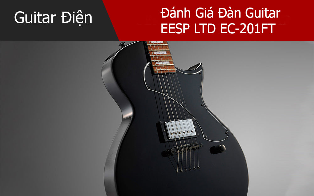 Đánh Giá ESP LTD EC-201FT