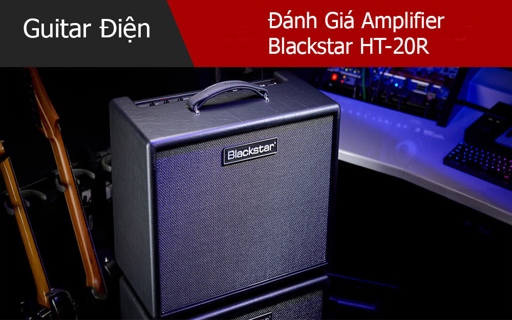 Đánh Giá Amplifier Blackstar HT-20R