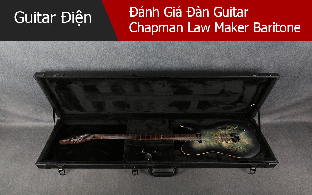 Đánh Giá Đàn Guitar Chapman Law Maker Baritone