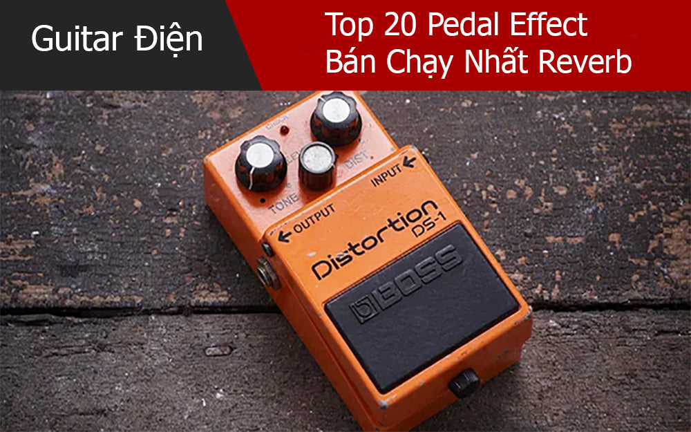 Top 20 Pedal Effect Bán Chạy Nhất Reverb Và Boss Vẫn Luôn Là Boss