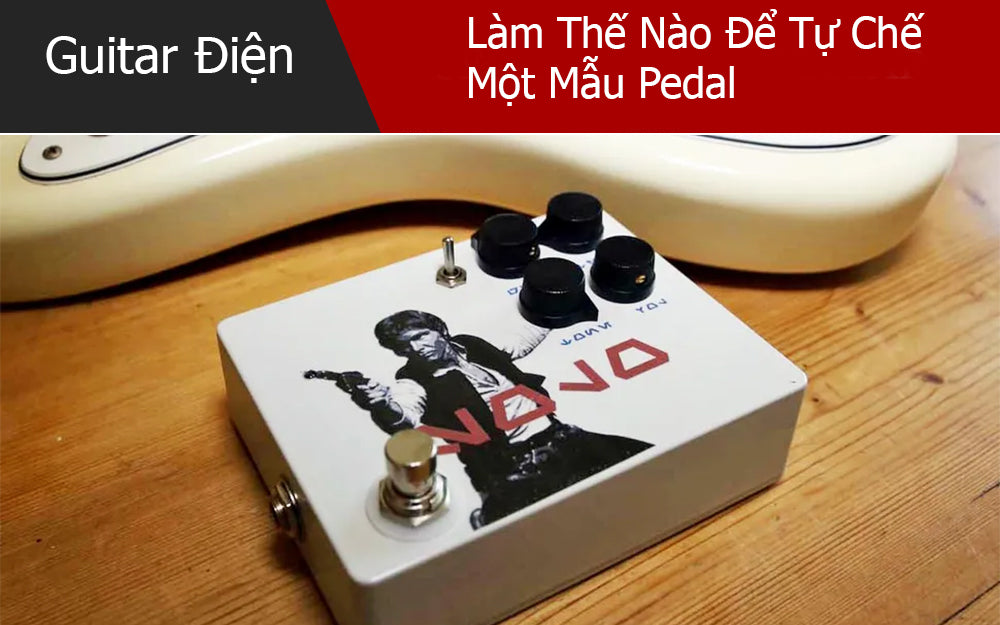 Làm Thế Nào Để Tự Chế Một Mẫu Pedal Mang Đậm Dấu Ấn Cá Nhân