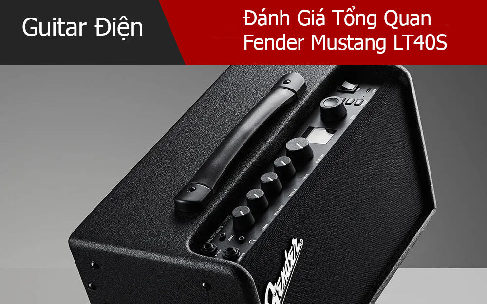 Đánh Giá Tổng Quan Fender Mustang LT40S