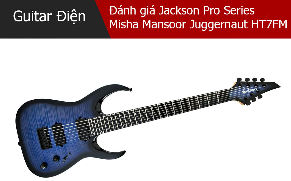Đánh Giá Jackson Pro Series Misha Mansoor Juggernaut HT7FM