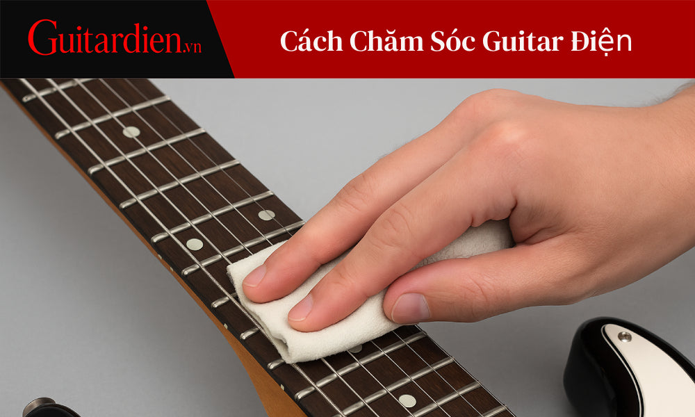 Bảo Quản Và Vệ Sinh Guitar Điện
