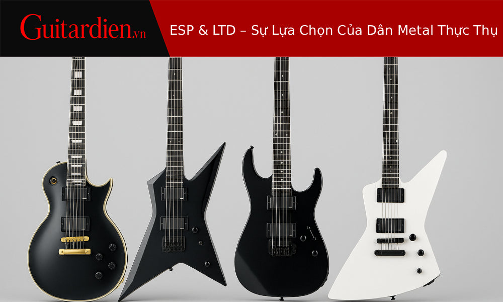 ESP & LTD – Sự Lựa Chọn Của Dân Metal Thực Thụ