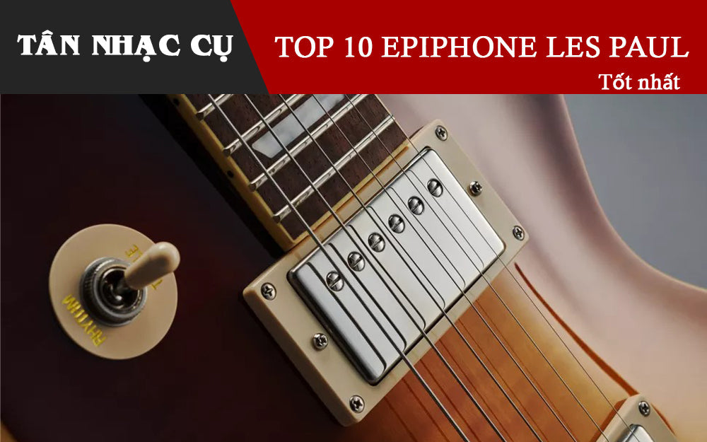 Top 10 Đàn Guitar Epiphone Les Paul Tốt Nhất 2026: Studio, Standard, Custom, Prophecy (Có Giá)